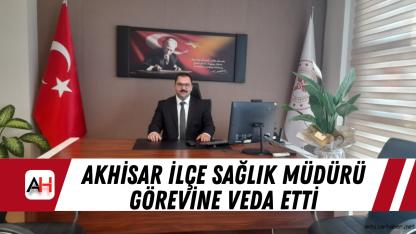 Akhisar İlçe Sağlık Müdürü Görevine Veda Etti