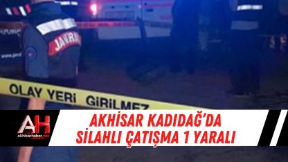 Akhisar Kadıdağ’da Silahlı Çatışma 1 Yaralı