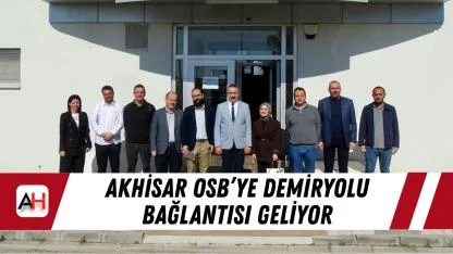 Akhisar OSB’ye demiryolu bağlantısı geliyor
