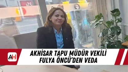 Akhisar Tapu Müdür Vekili Fulya Öncü’den veda