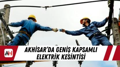 Akhisar’da 4 Nisan 2026 Cumartesi geniş kapsamlı elektrik kesintisi