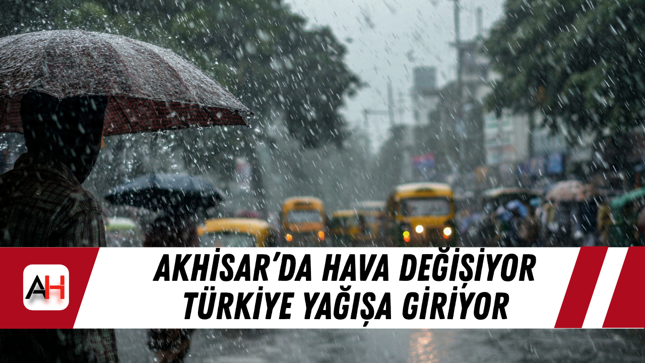 Akhisar’da Hava Değişiyor Türkiye Yağışa Giriyor