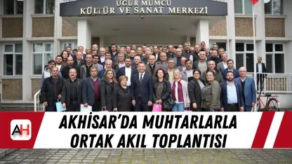 Akhisar’da Muhtarlarla Ortak Akıl Toplantısı