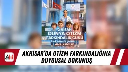 Akhisar’da Otizm Farkındalığına Duygusal Dokunuş