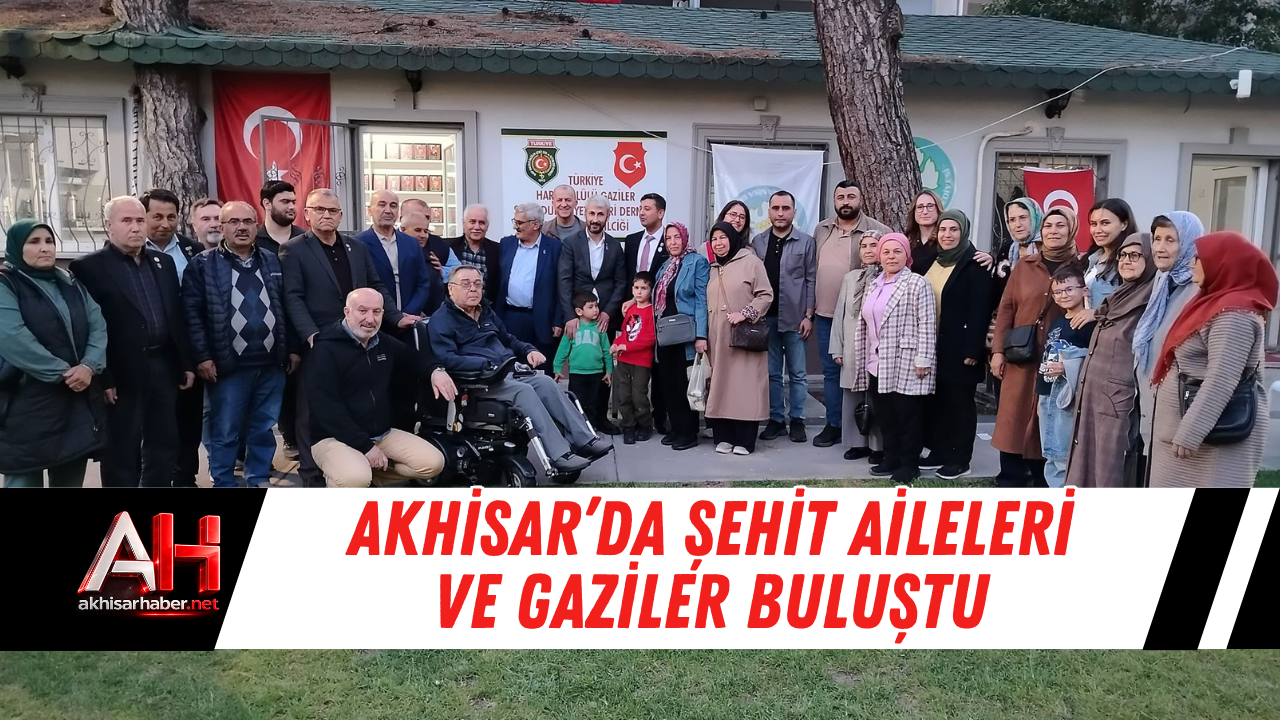 Akhisar’da şehit aileleri ve gaziler buluştu
