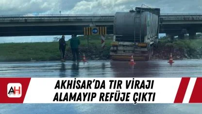 Akhisar’da Tır Virajı Alamayıp Refüje Çıktı