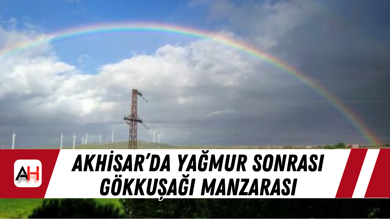Akhisar’da Yağmur Sonrası Gökkuşağı Manzarası