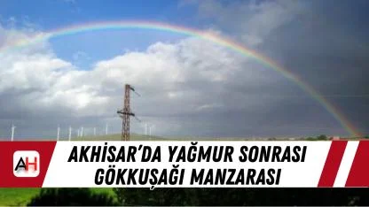 Akhisar’da Yağmur Sonrası Gökkuşağı Manzarası