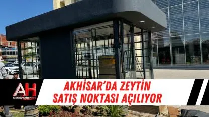 Akhisar’da Zeytin Satış Noktası Açılıyor