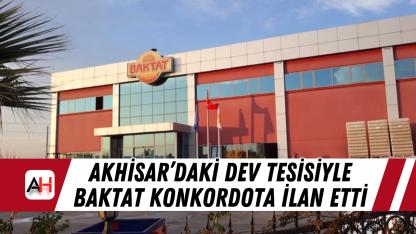 Akhisar’daki Dev Tesisiyle Baktat Konkordota İlan Etti