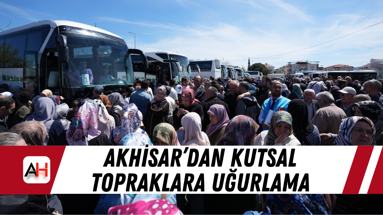 Akhisar’dan kutsal topraklara uğurlama