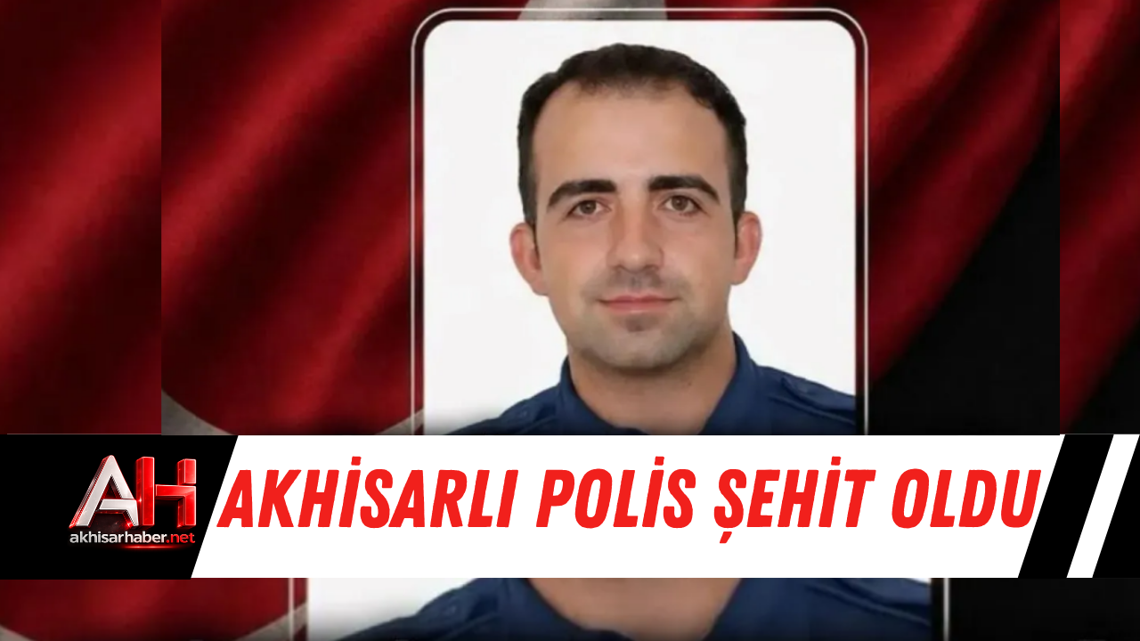 Akhisarlı Polis Şehit Oldu