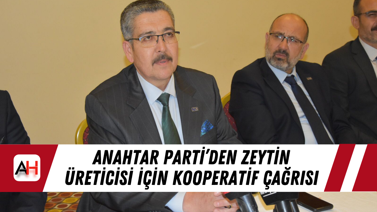 Anahtar Parti’den Zeytin üreticisi için kooperatif çağrısı