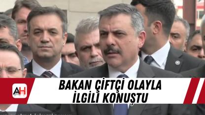 Bakan Çiftçi Olayla İlgili Konuştu