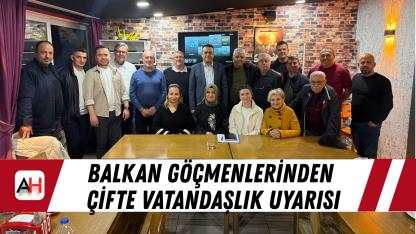 Balkan göçmenlerinden çifte vatandaşlık uyarısı