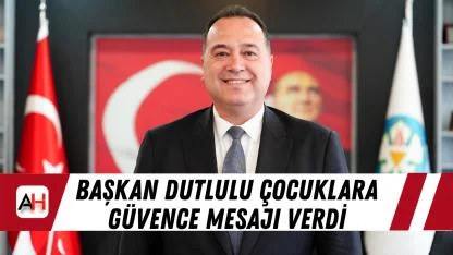 Başkan Dutlulu Çocuklara Güvence Mesajı Verdi