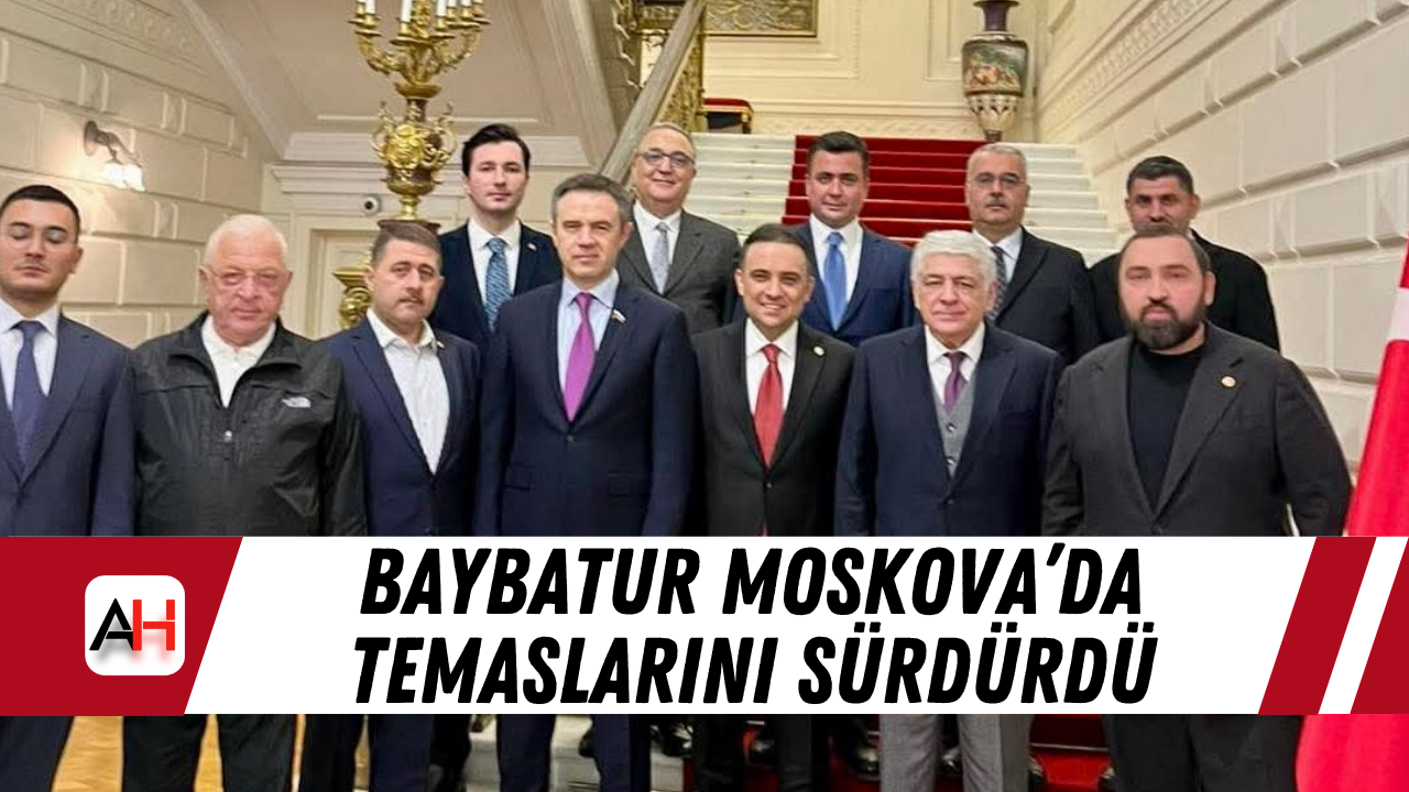 Baybatur Moskova’da Temaslarını Sürdürdü