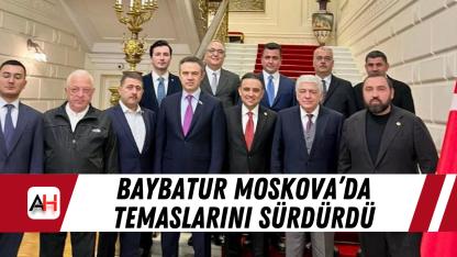 Baybatur Moskova’da Temaslarını Sürdürdü