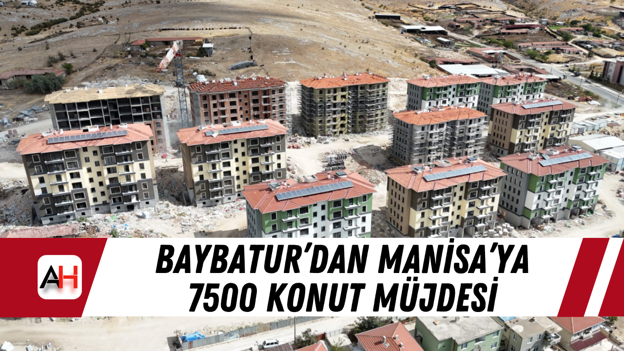 Baybatur’dan Manisa’ya 7500 konut müjdesi
