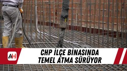 CHP ilçe binasında temel atma sürüyor