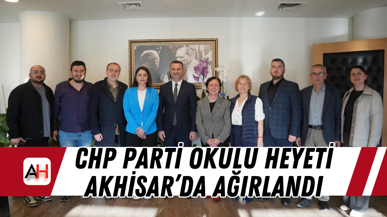 CHP Parti Okulu heyeti Akhisar’da ağırlandı