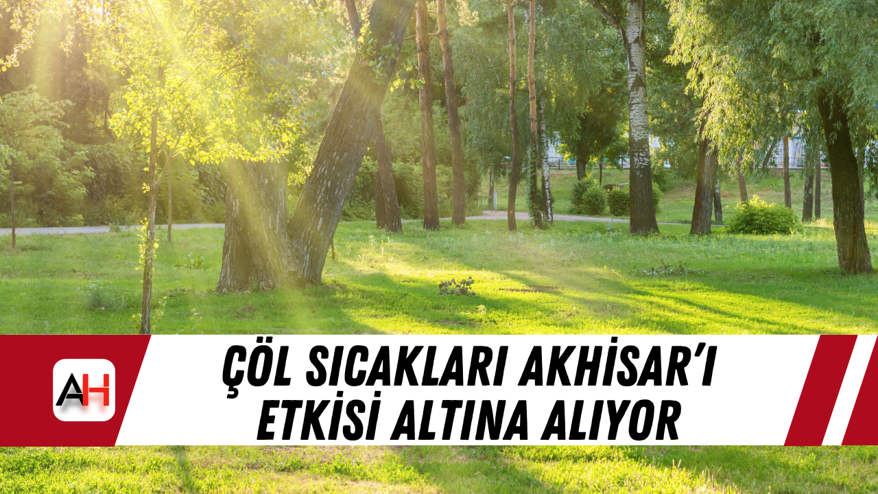 Çöl sıcakları Akhisar’ı etkisi altına alıyor