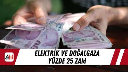 Elektrik ve doğalgaza yüzde 25 zam