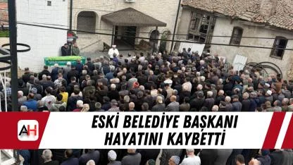 Eski belediye başkanı hayatını kaybetti