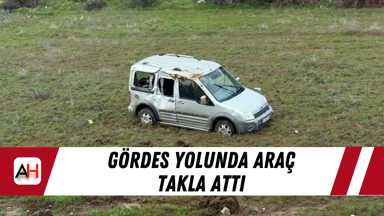 Gördes yolunda araç takla attı