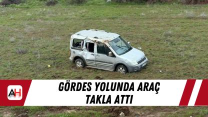 Gördes yolunda araç takla attı