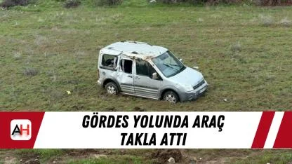 Gördes yolunda araç takla attı
