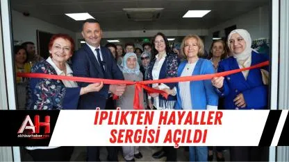 İplikten Hayaller Sergisi Açıldı