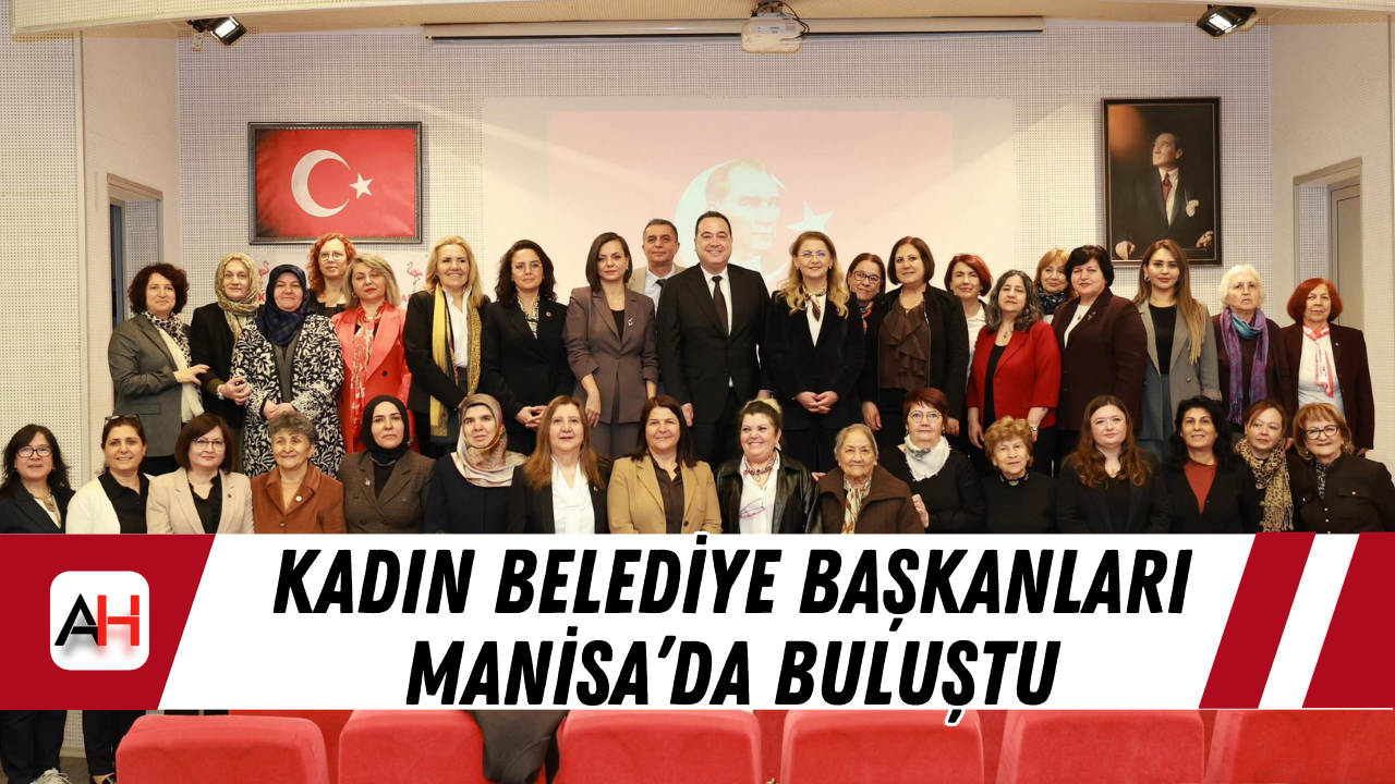 Kadın Belediye Başkanları Manisa’da Buluştu