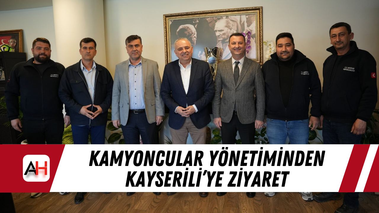 Kamyoncular yönetiminden Kayserili’ye ziyaret