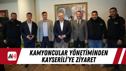 Kamyoncular yönetiminden Kayserili’ye ziyaret