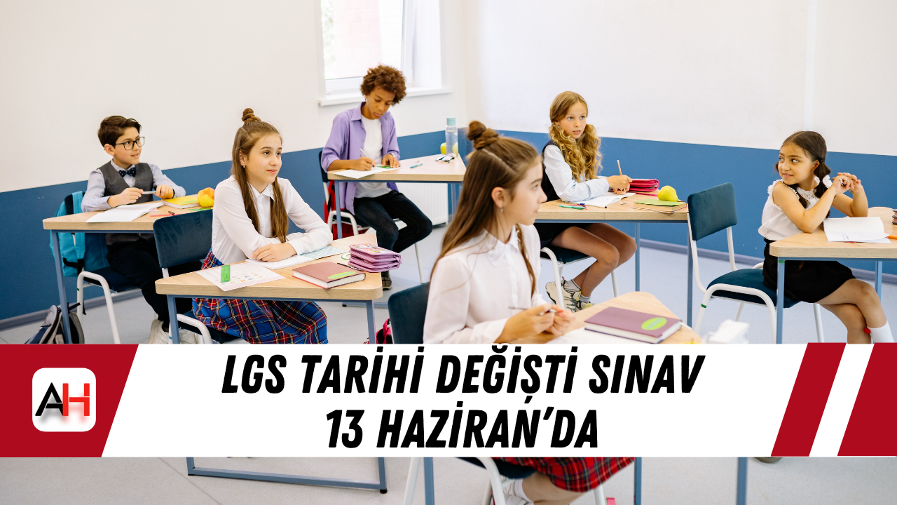 LGS tarihi değişti sınav 13 Haziran’da