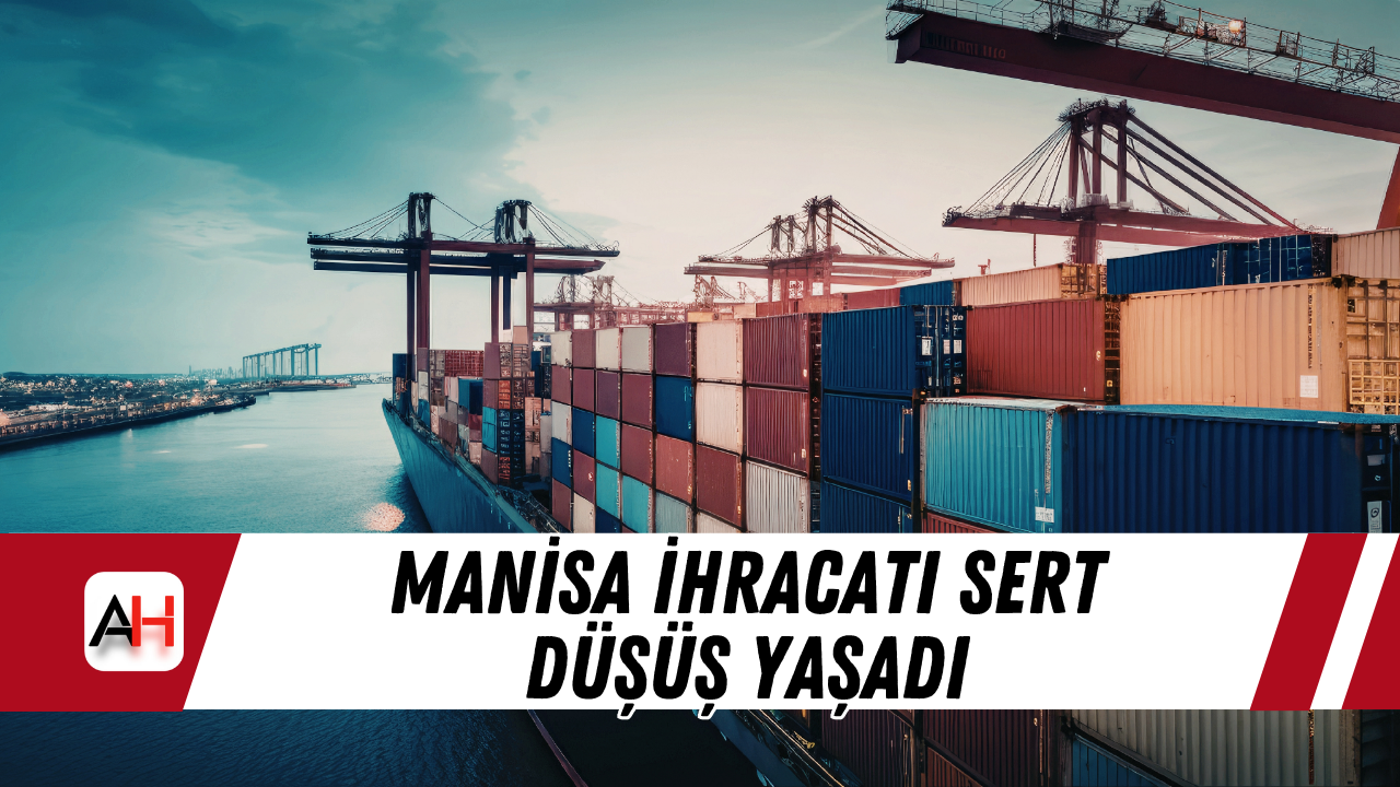 Manisa ihracatı sert düşüş yaşadı