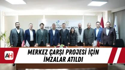 Merkez Çarşı Projesi İçin İmzalar Atıldı