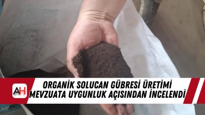 Organik solucan gübresi üretimi mevzuata uygunluk açısından incelendi