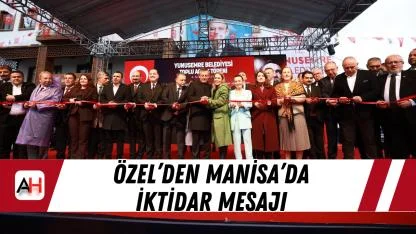 Özel’den Manisa’da iktidar mesajı