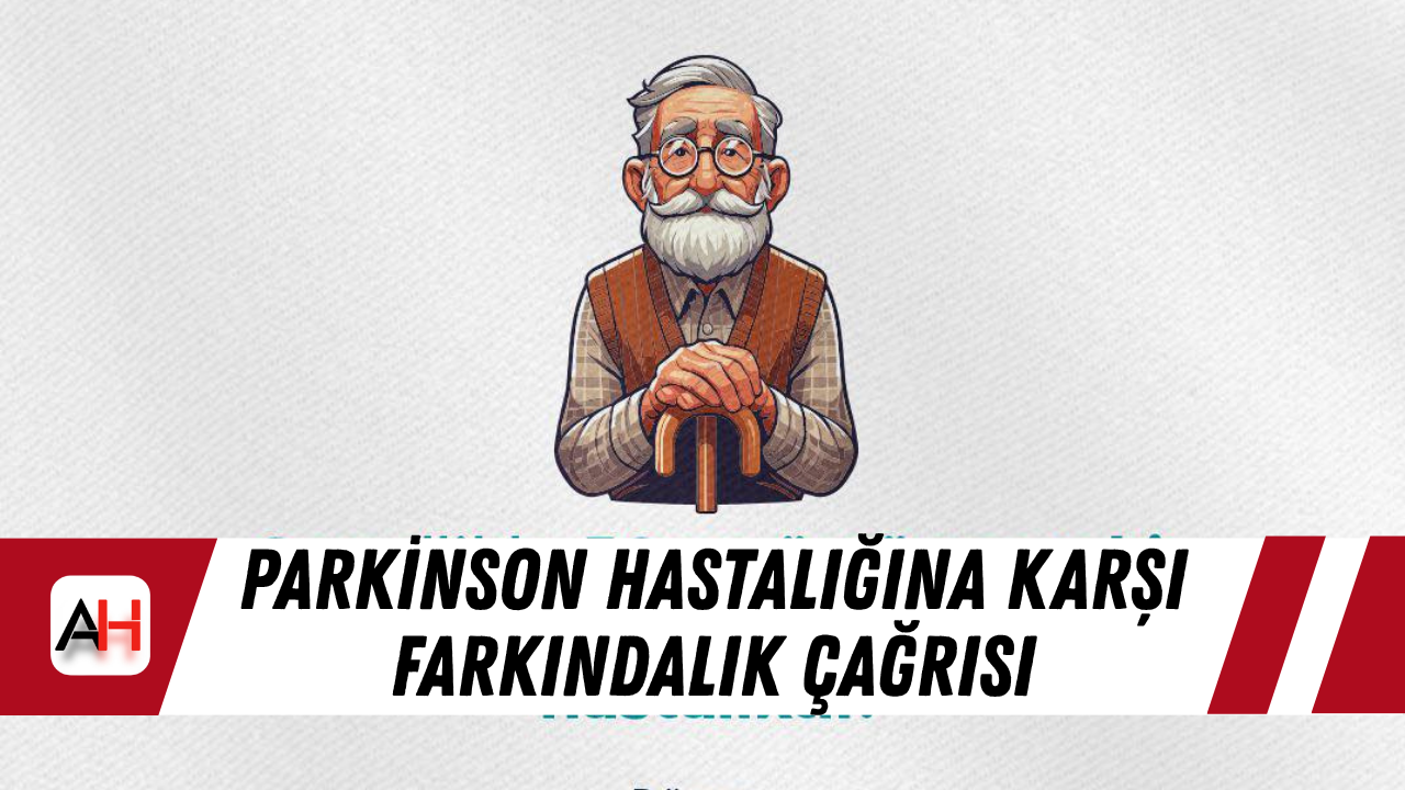 Parkinson hastalığına karşı farkındalık çağrısı