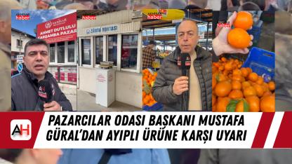 Pazarcılar Odası Başkanı Mustafa Güral’dan ayıplı ürüne karşı uyarı