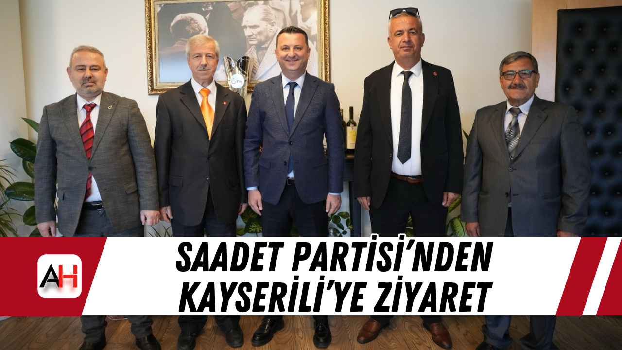 Saadet Partisi’nden Kayserili’ye Ziyaret
