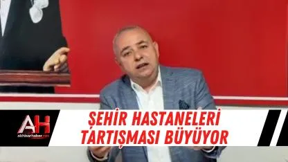 Şehir hastaneleri tartışması büyüyor