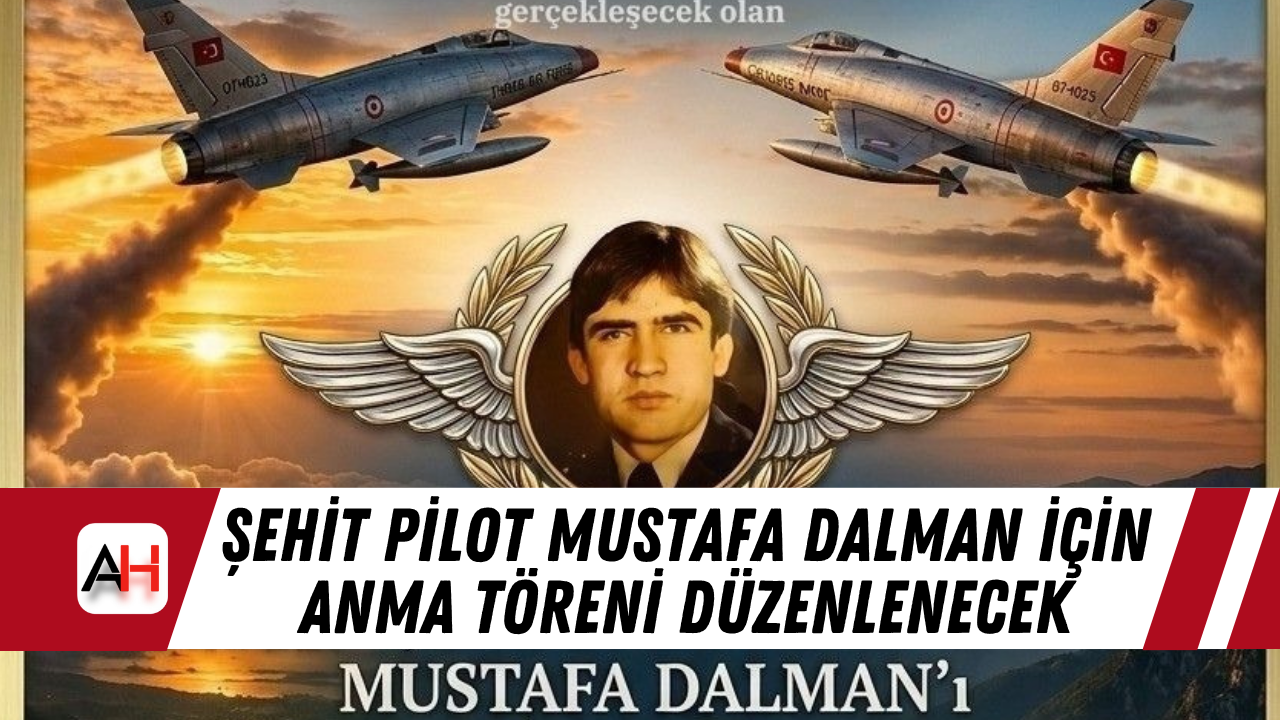 Şehit Pilot Mustafa Dalman İçin Anma Töreni Düzenlenecek