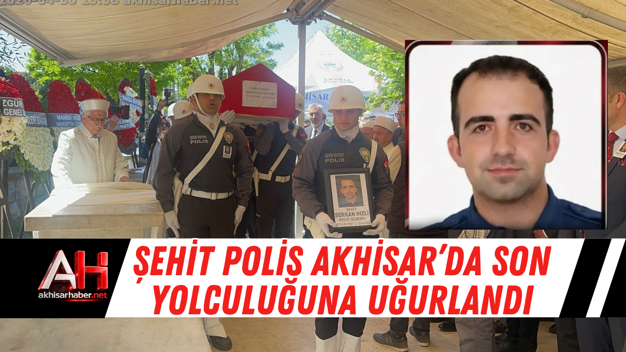 Şehit Polis Akhisar’da Son Yolculuğuna Uğurlandı