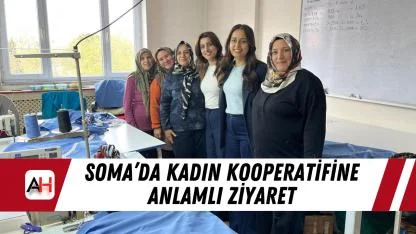 Soma’da Kadın Kooperatifine Anlamlı Ziyaret