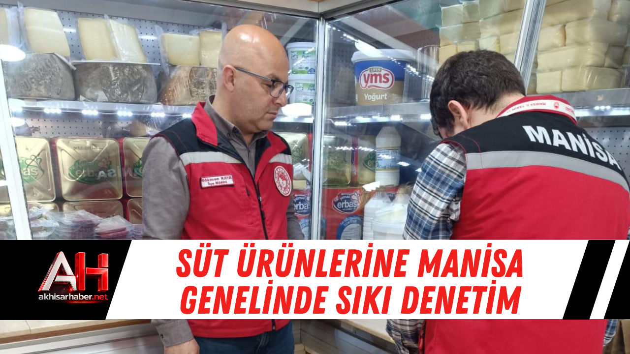 Süt ürünlerine Manisa genelinde sıkı denetim