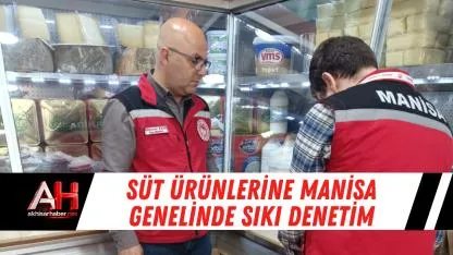 Süt ürünlerine Manisa genelinde sıkı denetim