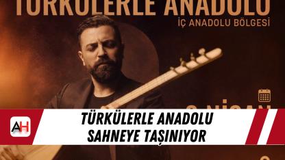 Türkülerle Anadolu sahneye taşınıyor